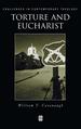 Torture and Eucharist: Theology, Politics, and the Body of Christ (Challenges in Contemporary Theology)