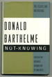Not-Knowing: the Essays and Interviews of Donald Barthelme