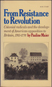 From Resistance to Revolution: Colonial Radicals and the Development of Ame Rican Opposition to Britain, 1765-1776