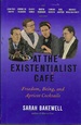 At the Existentialist Caf: Freedom, Being, and Apricot Cocktails With Jean-Paul Sartre, Simone De Beauvoir, Albert Camus, Martin Heidegger, Maurice Merleau-Ponty and Others