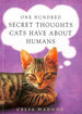 One Hundred Secret Thoughts Cats Have About Humans