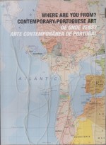 Where Are You From? Contemporary Portuguese Art. De Onde Vens? Arte Contemporanea De Portugal