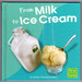 From Milk to Ice Cream: From Farm to Table (First Facts)