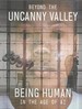 Beyond the Uncanny Valley: Being Human in the Age of AI