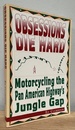 Obsessions Die Hard: Motorcycling the Pan American Highways Jungle Gap (the Distant Road Series)