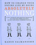 How to Change Your Entire Life By Doing Absolutely Nothing: 10 Do-Nothing Excercises to Calm You Down Quickly