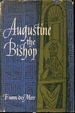 Augustine the Bishop the Life and Work of a Father of the Church...Translated By Brian Battershaw and G.R. Lamb