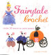 Fairytale Crochet: Over 35 Magical Mini Makes