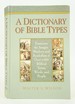 A Dictionary of Bible Types: Examines the Images, Shadows and Symbolism of Over 1, 000 Biblical Terms, Words, and People