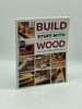 Build Stuff With Wood Make Awesome Projects With Basic Tools