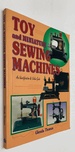 Toy and Miniature Sewing Machines: an Identification & Value Guide