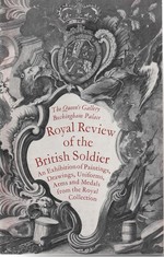 Royal Review of the British Soldier. an Exhibition of Paintings, Drawings, Uniforms, Arm and Medals From the Royal Collection. 1967-8