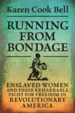 Running From Bondage: Enslaved Women and Their Remarkable Fight for Freedom in Revolutionary America