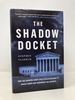 The Shadow Docket: How the Supreme Court Uses Stealth Rulings to Amass Power and Undermine the Republic