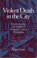 Violent Death in the City: Suicide, Accident, and Murder in Nineteenth-Century Philadelphia