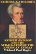 Fathers & Children: Andrew Jackson & the Subjugation of the American Indian
