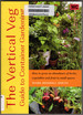 The Vertical Veg: Guide to Container Gardening-How to Grow an Abundance of Herbs, Vegetables and Fruit in Small Spaces