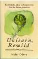 Unlearn, Rewild Earth Skills, Ideas and Inspiration for the Future Primitive