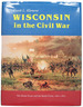 Wisconsin in the Civil War: the Home Front and the Battle Front, 1861-1865