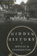 Hidden History of Mystic; Stonington Hidden History