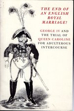 The End of an English Royal Marriage-George 1v and the Trial of Queen Caroline for Adulterous Intercourse: an Exhibition From the Collections of William H. Helfand & Jack Gumpert Wasserman
