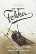 Anthony Fokker: the Flying Dutchman Who Shaped American Aviation