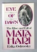 Eye of Dawn the Rise and Fall of Mata Hari