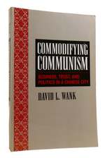 Commodifying Communism Business, Trust, and Politics in a Chinese City