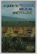 A Guide to Tequila, Mezcal and Pulque