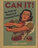 Can It! : the Perils and Pleasures of Preserving Foods