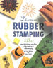 Discover Rubber Stamping: Learn the Techniques and Effects of the Simple Art of Rubber Stamping