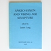 Anglo-Saxon and Viking Age Sculpture and Its Context: Papers From the Collingwood Symposium on Insular Sculpture From 800 to 1066 (49) (British Archaeological Reports British Series)