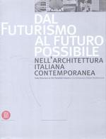 Dal Futurismo Al Futuro Possibile Nell'Architettura Italiana Contemporanea (From Futurism to the Possible Future in Contemporary Italian Architecture).