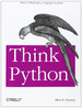 Think Python: How to Think Like a Computer Scientist