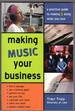 Making Music Your Business: a Practical Guide to Making $ Doing What You Love