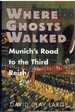 Where Ghosts Walked Munich's Road to the Third Reich