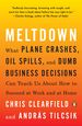 Meltdown: What Plane Crashes, Oil Spills, and Dumb Business Decisions Can Teach Us About How to Succeed at Work and at Home