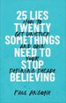 25 Lies Twentysomethings Need to Stop Believing: How to Get Unstuck and Own Your Defining Decade