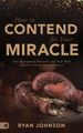 How to Contend for Your Miracle: How Supernatural Encounters and Faith Work Together to Bring Answered Prayers