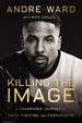 Killing the Image: a Champion's Journey of Faith, Fighting, and Forgiveness