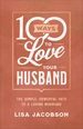 100 Ways to Love Your Husband: the Simple, Powerful Path to a Loving Marriage