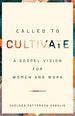 Called to Cultivate: a Gospel Vision for Women and Work