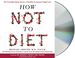 How Not to Diet: the Groundbreaking Science of Healthy, Permanent Weight Loss