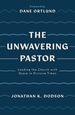 The Unwavering Pastor: Leading the Church With Grace in Divisive Times (Biblical Wisdom to Help Ministry Leaders Cope With Church Division and Leadership Stress)