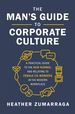 The Man's Guide to Corporate Culture: a Practical Guide to the New Normal and Relating to Female Coworkers in the Modern Workplace