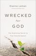 Wrecked for God: the Surprising Secret to True Transformation