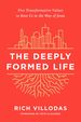 The Deeply Formed Life: Five Transformative Values to Root Us in the Way of Jesus