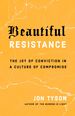 Beautiful Resistance: the Joy of Conviction in a Culture of Compromise