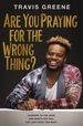 Are You Praying for the Wrong Thing? : Learning to Ask What God Wants for You, Not Just What You Want