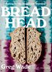 Bread Head: Baking for the Road Less Traveled